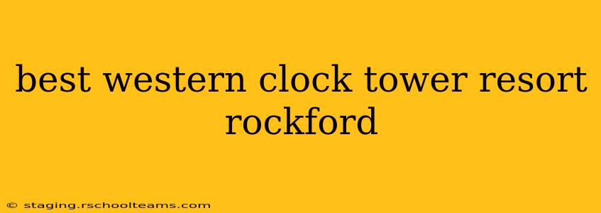 best western clock tower resort rockford