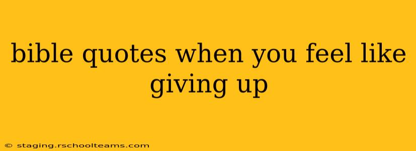 bible quotes when you feel like giving up