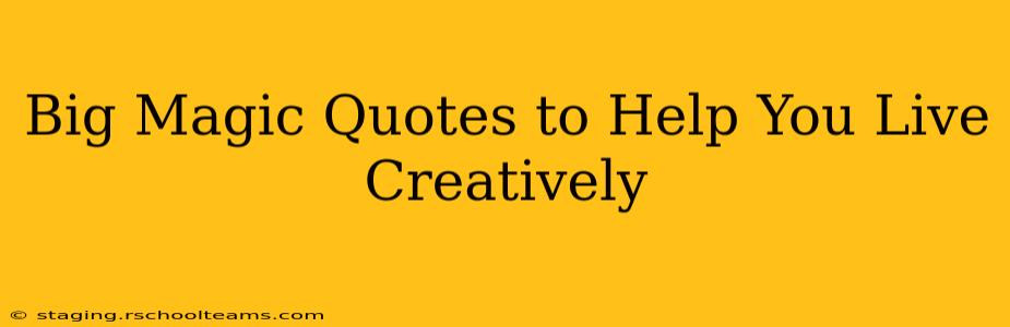 Big Magic Quotes to Help You Live Creatively