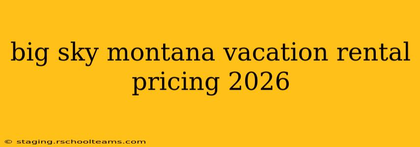 big sky montana vacation rental pricing 2026