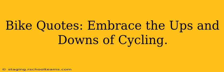 Bike Quotes: Embrace the Ups and Downs of Cycling.