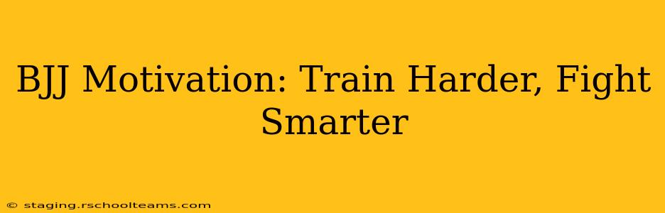 BJJ Motivation: Train Harder, Fight Smarter