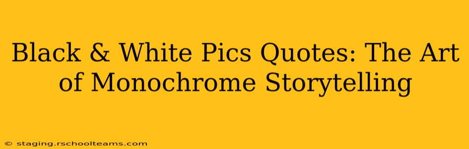 Black & White Pics Quotes: The Art of Monochrome Storytelling