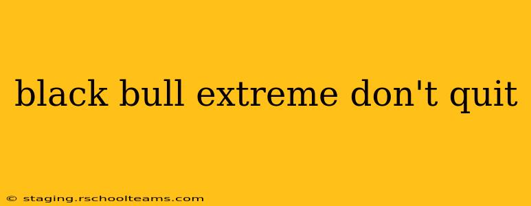 black bull extreme don't quit