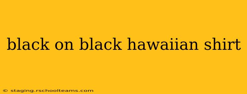 black on black hawaiian shirt