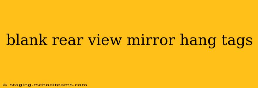 blank rear view mirror hang tags