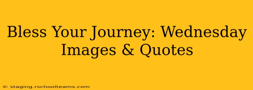 Bless Your Journey: Wednesday Images & Quotes