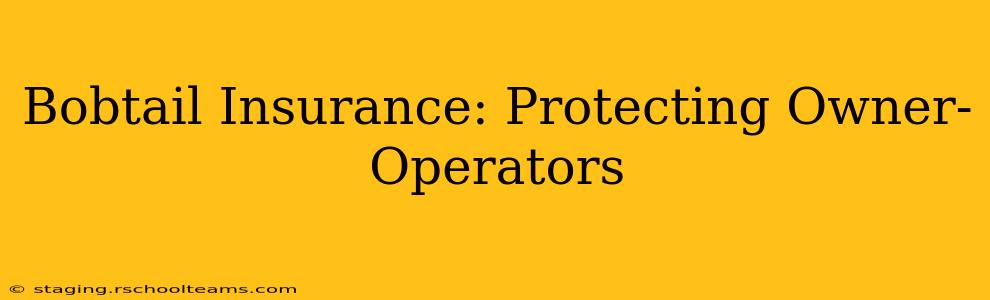 Bobtail Insurance: Protecting Owner-Operators