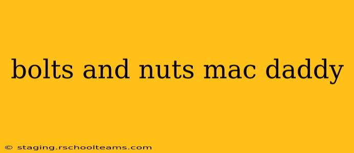 bolts and nuts mac daddy