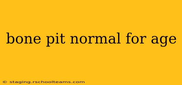 bone pit normal for age