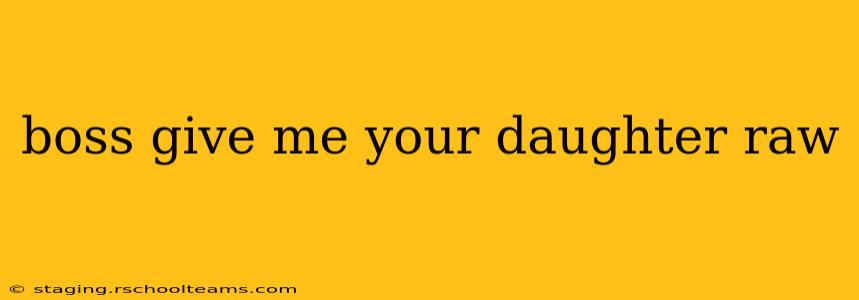 boss give me your daughter raw boss give me your daughter raw