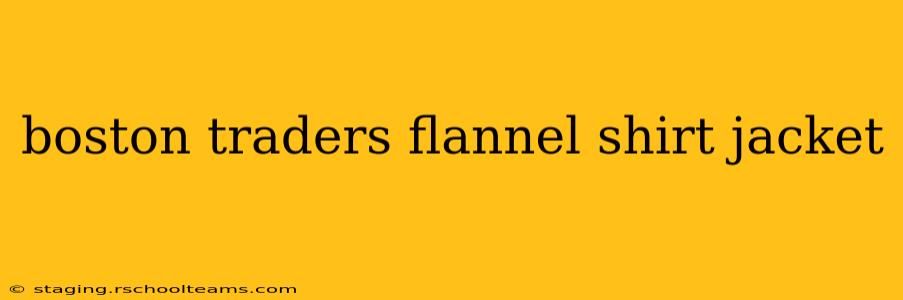 boston traders flannel shirt jacket