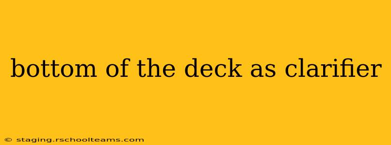 bottom of the deck as clarifier