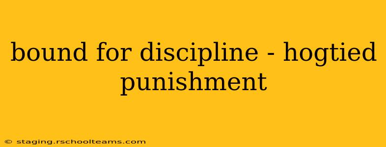 bound for discipline - hogtied punishment bound for discipline - hogtied punishment