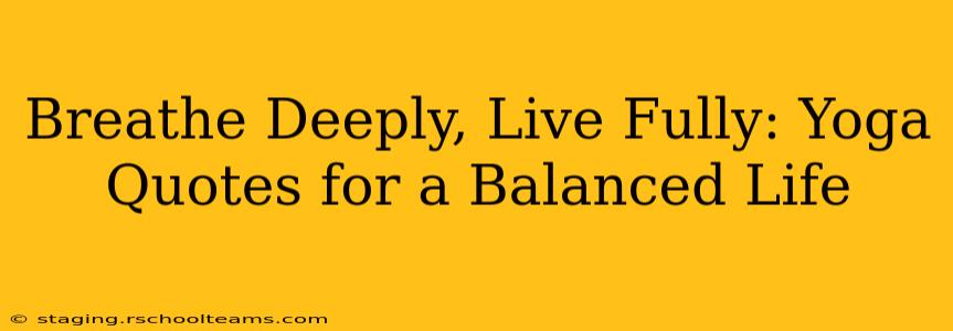 Breathe Deeply, Live Fully: Yoga Quotes for a Balanced Life
