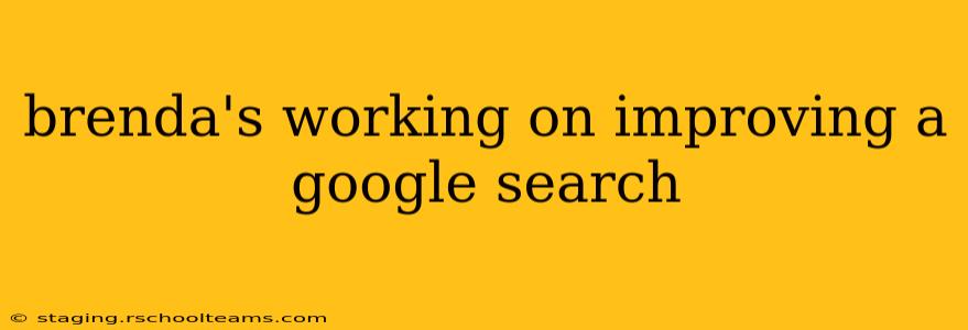 brenda's working on improving a google search