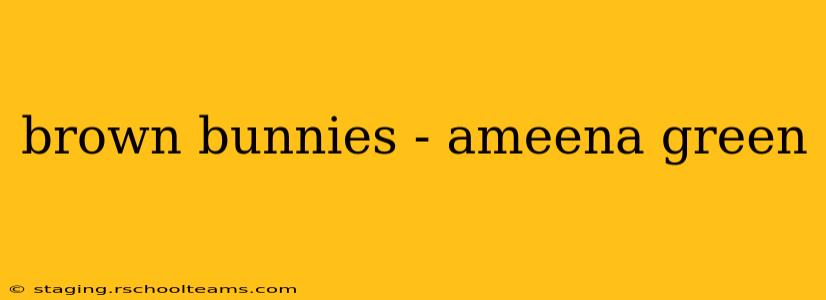 brown bunnies - ameena green