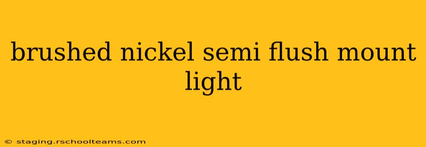 brushed nickel semi flush mount light
