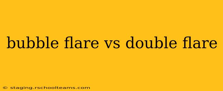 bubble flare vs double flare