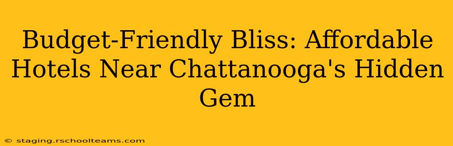 Budget-Friendly Bliss: Affordable Hotels Near Chattanooga's Hidden Gem