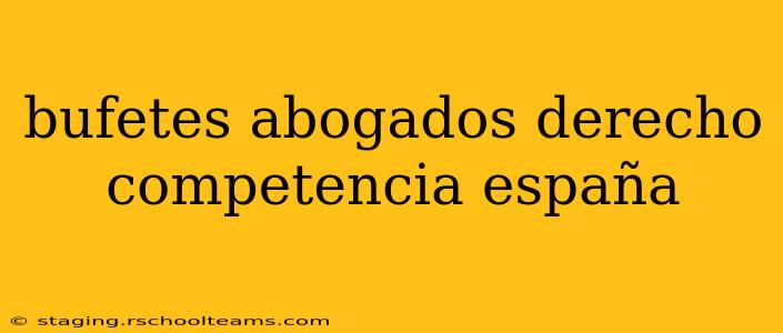 bufetes abogados derecho competencia españa