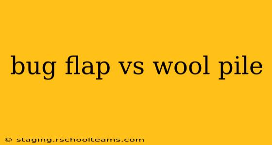 bug flap vs wool pile