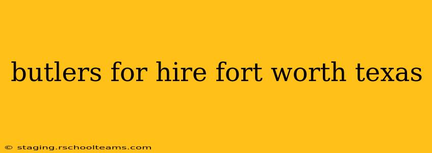 butlers for hire fort worth texas