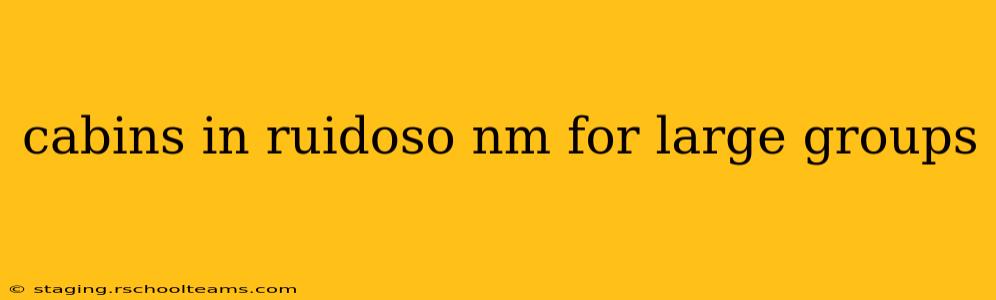 cabins in ruidoso nm for large groups