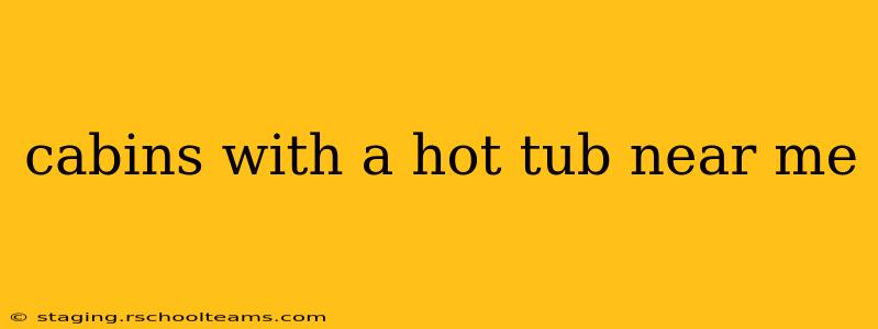 cabins with a hot tub near me