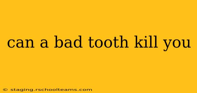 can a bad tooth kill you