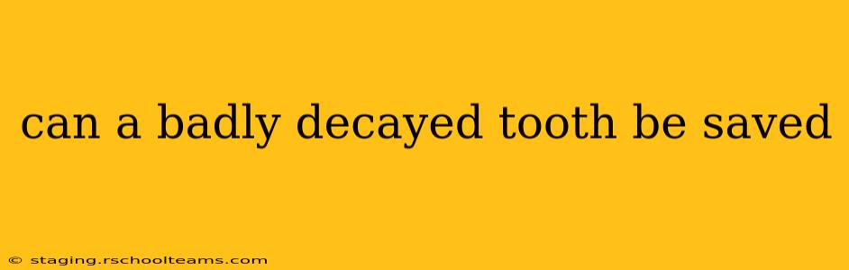 can a badly decayed tooth be saved