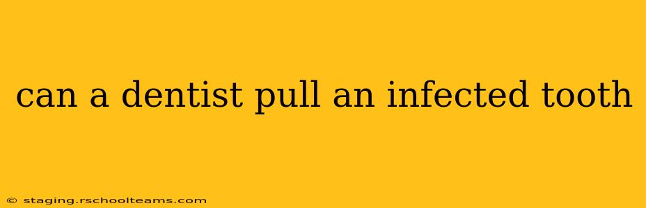 can a dentist pull an infected tooth