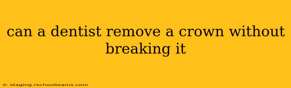 can a dentist remove a crown without breaking it