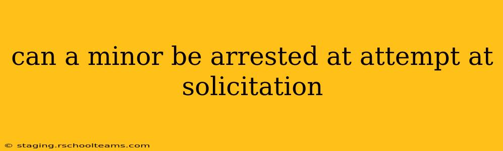 can a minor be arrested at attempt at solicitation
