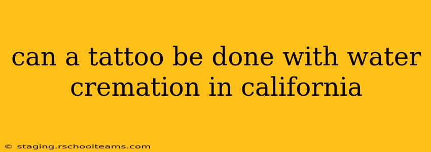 can a tattoo be done with water cremation in california