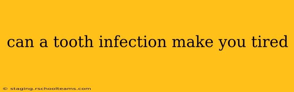 can a tooth infection make you tired