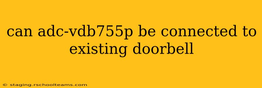 can adc-vdb755p be connected to existing doorbell