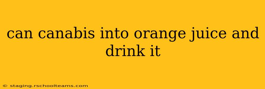 can canabis into orange juice and drink it