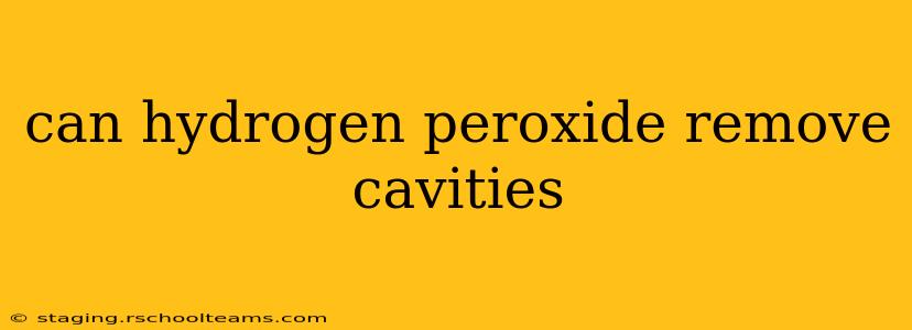 can hydrogen peroxide remove cavities
