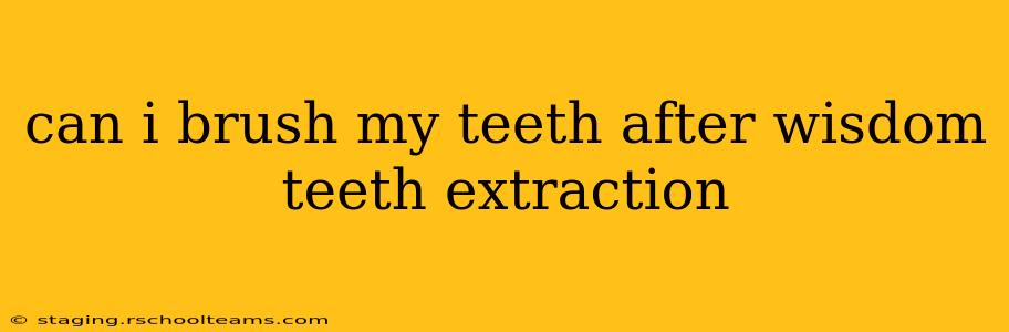 can i brush my teeth after wisdom teeth extraction