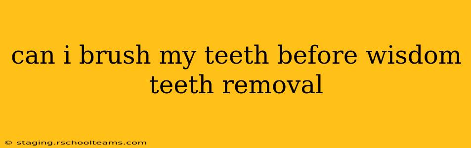 can i brush my teeth before wisdom teeth removal