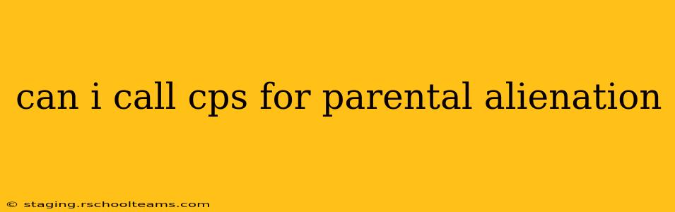 can i call cps for parental alienation