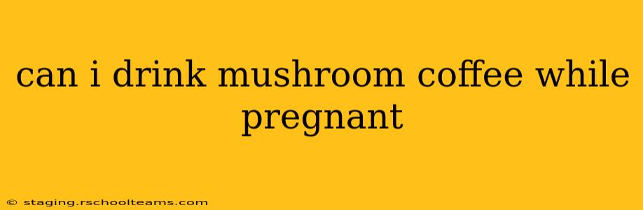 can i drink mushroom coffee while pregnant