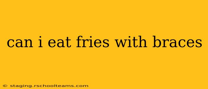 can i eat fries with braces