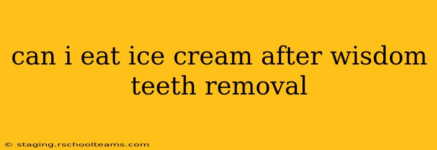 can i eat ice cream after wisdom teeth removal