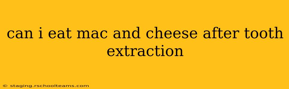 can i eat mac and cheese after tooth extraction