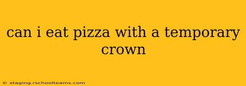 can i eat pizza with a temporary crown