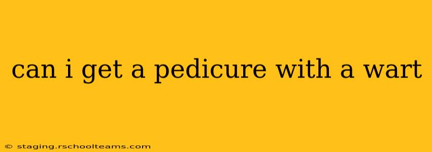 can i get a pedicure with a wart