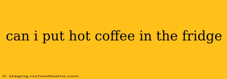 can i put hot coffee in the fridge