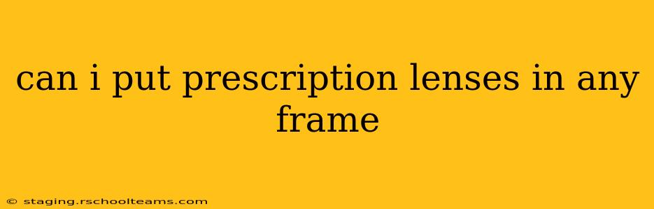 can i put prescription lenses in any frame